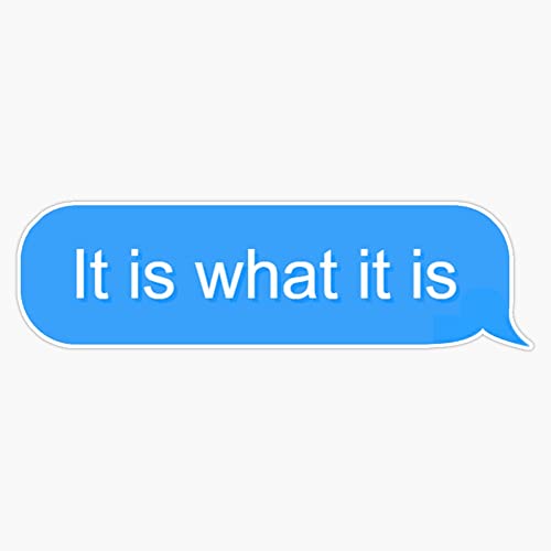 It is What it is - Text Sticker Vinyl Bumper Sticker 6 Mil Thick - Size 5'