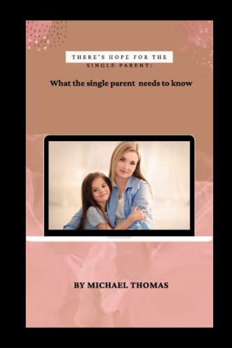 THERE'S HOPE FOR THE SINGLE PARENT: "What the single Parent needs to know"