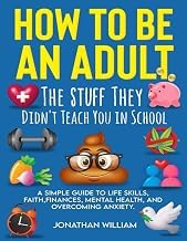 Get Insights on Audiobook How to Be an Adult: The Stuff They Didn't Teach You in School: A Simple Guide to Life Skills, Faith, Finances, Mental Health, and Overcoming Anxiety (The Hard Truth Handbooks) Complete Guide Kindle & Audio Preview Best Seller