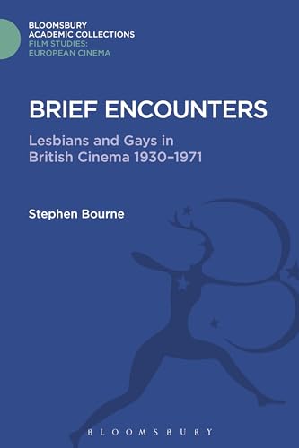 Brief Encounters: Lesbians and Gays in British Cinema 1930 - 1971 (Film Studies: Bloomsbury Academic Collections)