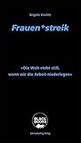 Frauen*streik: «Die Welt steht still, wenn wir die Arbeit niederlegen!»: Feministische Aktionsform der Zukunft? (Black books)