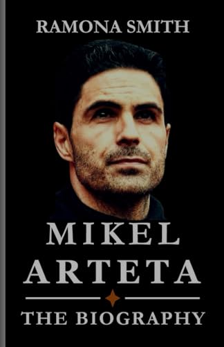 MIKEL ARTETA BIOGRAPHY: "Breaking Into Senior Football: Arteta's First Steps in Coaching, Approach to the Game, Challenges and Successes." (Lives That Shaped the World)
