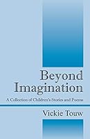 Beyond Imagination: A Collection of Children's Stories and Poems 1478748451 Book Cover
