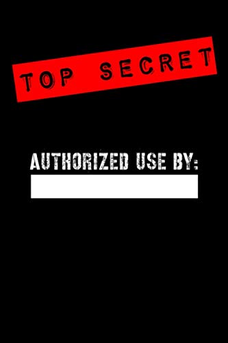 Top Secret Authorized use by: Notebook for Kids- Spy Journal for Boys, Girls, Secret diary or Special Detective blank notepad 6" x 9" 120 pages.