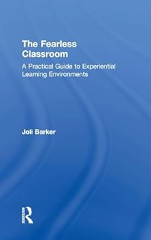 Hardcover The Fearless Classroom: A Practical Guide to Experiential Learning Environments Book