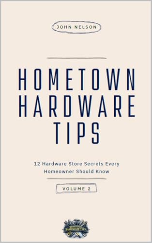 Hometown Hardware Tips Volume 2: 12 Hardware Store Secrets Every Homeowner Should Know (English Edition)