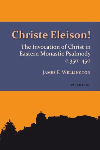 Christe Eleison!: The Invocation of Christ in Eastern Monastic Psalmody c. 350-450 (Studies in Eastern Orthodoxy)