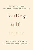 Healing Self-Injury: A Compassionate Guide for Parents and Other Loved Ones