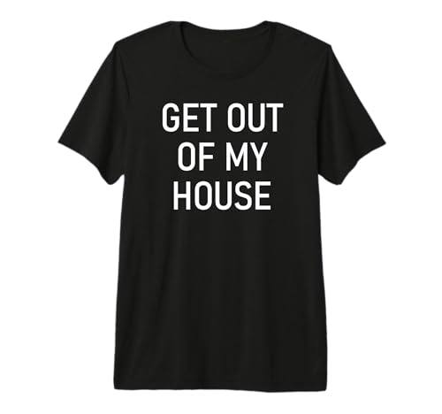 Get Out of My House, Funny, Jokes, Sarcastic Sayings Premium Tri-Blend T-Shirt
