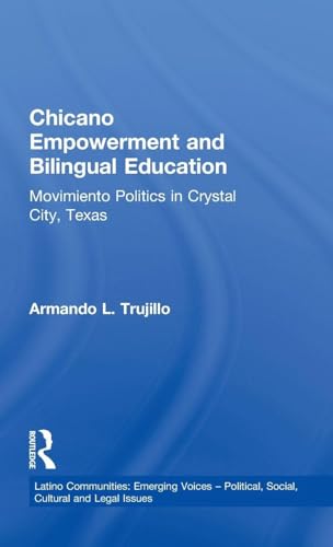 Chicano Empowerment and Bilingual Education: Movimiento Politics in Crystal City, Texas (Latino Communities: Emerging Voices - Political, Social, Cultural and Legal Issues)