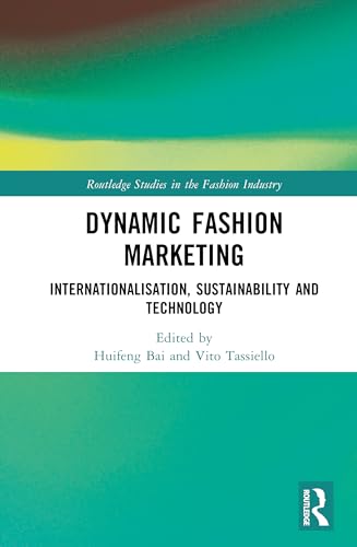 Dynamic Fashion Marketing: Internationalisation, Sustainability and Technology (Routledge Studies in the Fashion Industry)