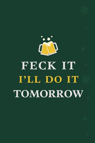 Feck It I�fll Do It Tomorrow: A Funny Irish notebook for your favourite person who loves Ireland