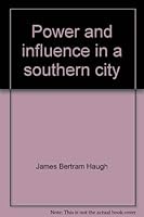 Power And Influence In A Southern City: Compared With The Classic Community Power Studies Of The Lynds, Hunter, Vidich And Bensman, And Dahl 0819110612 Book Cover