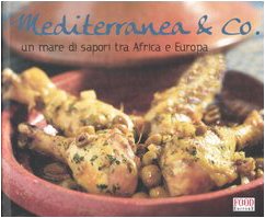 Mediterranea & Co. Un mare di sapori tra Africa e Europa. Ediz. illustrata