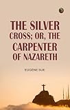  The Silver Cross; Or, The Carpenter of Nazareth