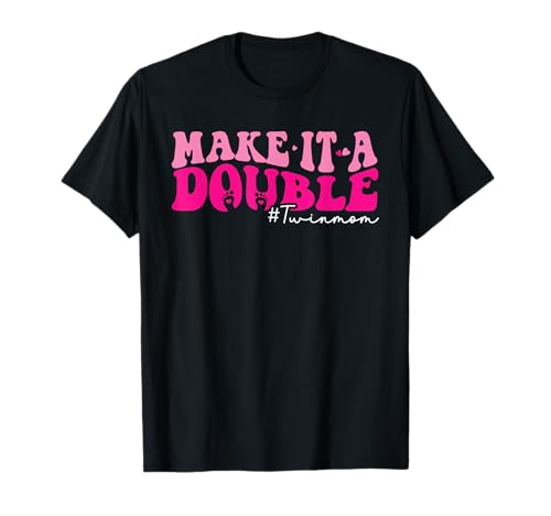 Make It A Double Twin Mom Of Twins Mothers Day T-Shirt
