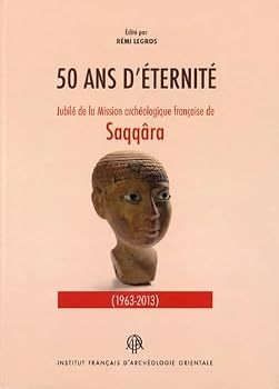 50 ANS d'Eternite: Jubile de la Mission Archeologique Francaise de Saqqara