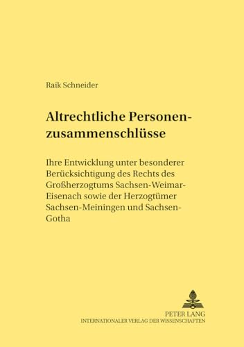 Altrechtliche Personenzusammenschluesse: Ihre Entwicklung Unter Besonderer Beruecksichtigung Des Rechts Des Großherzogtums Sachsen-Weimar-Eisenach ... Sachsen-Meiningen Und Sachsen-Gotha