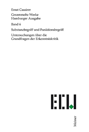 Substanzbegriff und Funktionsbegriff: Untersuchungen über die Grundfragen der Erkenntniskritik (Ernst Cassirer, Gesammelte Werke. Hamburger Ausgabe 6) (German Edition)