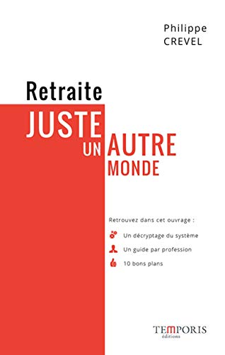 Télécharger Retraite, juste un autre monde : Un décriptage, Un guide par professions, 10 bons plans livre En ligne