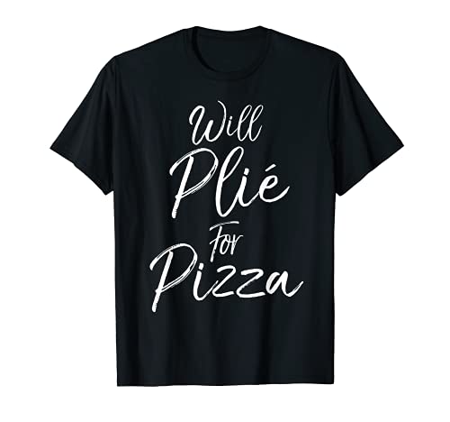 Funny Ballet Workout Quote Cute Joke Will Plié for Pizza Camiseta