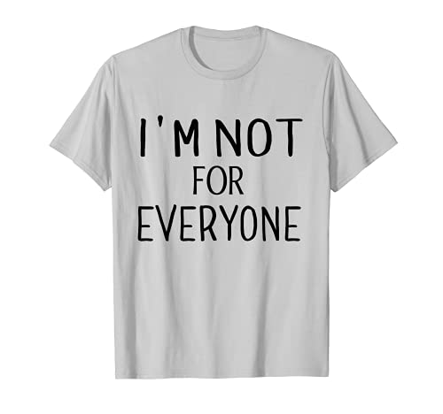 I'm Not For Everyone Camiseta
