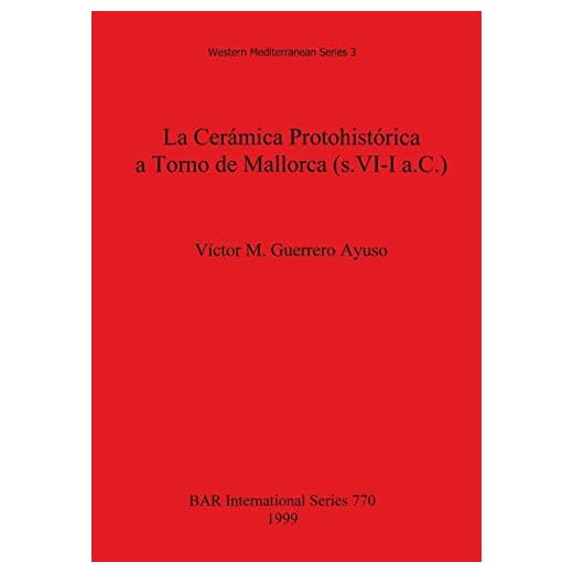 La Cerámica Protohistórica a Torno de Mallorca (s. VI-I a.C.) (770) (British Archaeological Reports International Series)