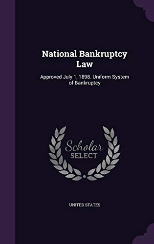 National Bankruptcy Law: Approved July 1, 1898. Uniform System of Bankruptcy