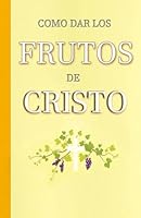 Como dar los frutos de Cristo: Una guía para vivir una vida transformada (Ser cristiano en la era digital) (Spanish Edition) B0F6662QQ1 Book Cover