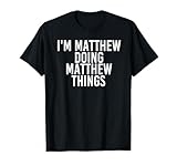 I'M MATTHEW DOING MATTHEW THINGS Shirt Funny Gift Idea T-Shirt