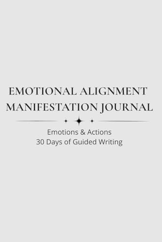 Emotional Alignment Manifestation Journal: Emotions & Actions 30 Days of Guided Writing