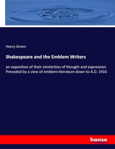 Shakespeare and the Emblem Writers: an exposition of their similarities of thought and expression. Preceded by a view of emblem-literature down to A.D. 1916