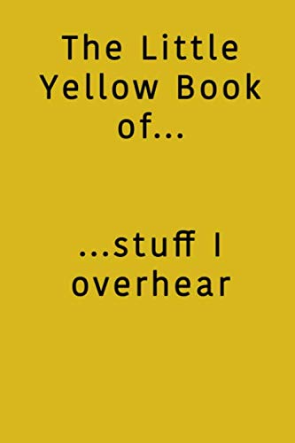 The Little Yellow Book of Stuff I Overhear