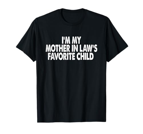 I'm My Mother In Law's Favorite Child Funny Parent Men Women T-Shirt
