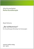  „Sei willkommen“ – Ein Kunsttherapie-Workshop für Schwangere (Abschlussarbeiten Reihe Kunsttherapie)