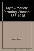 Myth America: Picturing Women, 1865-1945 0394730895 Book Cover