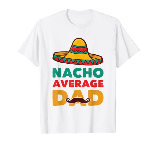 Nacho Average Dad Mexican Dad Funny Cinco De Mayo Fiesta T-Shirt