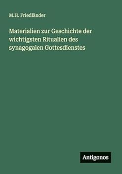 Materialien zur Geschichte der wichtigsten Ritualien des synagogalen Gottesdienstes