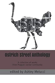 Ostrich Street Anthology: A collection of works from Prague's writer community