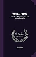 Original Poetry: Consisting Of Psalms, Hymns, And Spiritual Songs, Etc 1343125162 Book Cover