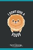 Notebook: Pomeranian I Don_t Give a Fluff |: Journaling Notebook and Writing Gift for Family, Friend and yourself 120 Lined pages 6 x 9 inches