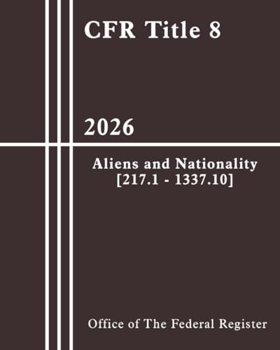 CFR Title 8 - Aliens and Nationality [217.1 - 1337.10] 2026