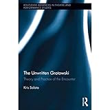  The Unwritten Grotowski: Theory and Practice of the Encounter (Routledge Advances in Theatre & Performance Studies)