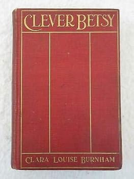 Hardcover Clara Louise Burnham CLEVER BETSY Rose O'Neill Houghton Mifflin 1910 1st Edition [Hardcover] unknown Book