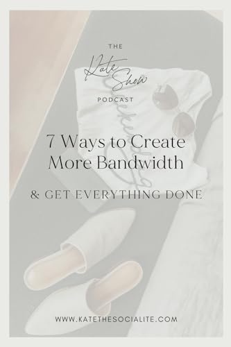 7 Ways to Create More Bandwidth & Get Everything Done