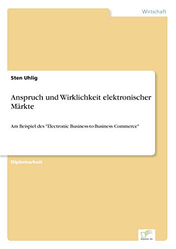 Anspruch und Wirklichkeit elektronischer Märkte: Am Beispiel des "Electronic Business-to-Business Commerce" (German Edition)