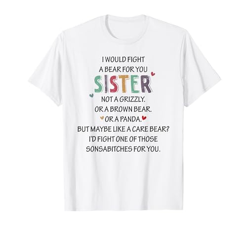 I WOULD FIGHT A BEAR FOR YOU SISTER NOT A Funny design T-Shirt