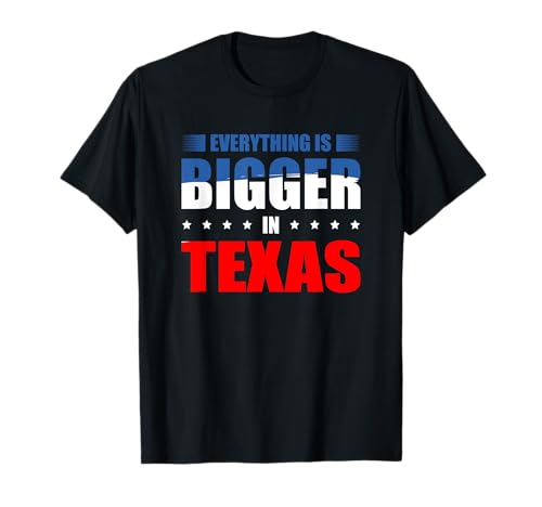 Everything Is Bigger In Texas USA State America T-Shirt