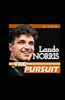Lando Norris: The Pursuit Beyond - The Multifaceted World Of Lando Norris And Life Lessons Beyond Formula one B0CWT6RG8L Book Cover