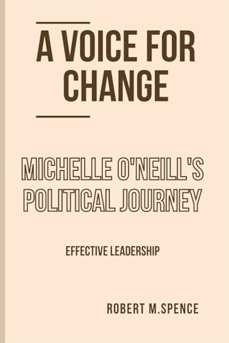 A VOICE FOR CHANGE: MICHELLE O'NEILL'S POLITICAL JOURNEY